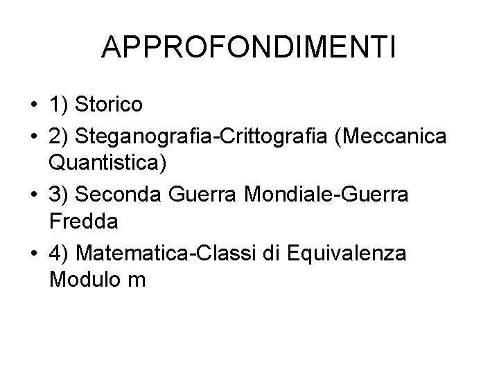 APPROFONDIMENTI • 1) Storico • 2) Steganografia-Crittografia (Meccanica Quantistica) • 3) Seconda Guerra Mondiale-Guerra APPROFONDIMENTI • 1) Storico • 2) Steganografia-Crittografia (Meccanica Quantistica) • 3) Seconda Guerra Mondiale-Guerra