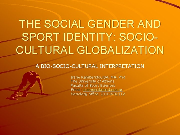 THE SOCIAL GENDER AND SPORT IDENTITY: SOCIOCULTURAL GLOBALIZATION A BIO-SOCIO-CULTURAL INTERPRETATION Irene Kamberidou BA,