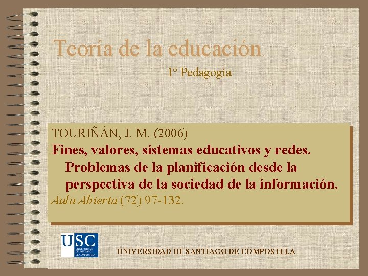Teoría de la educación. 1º Pedagogía TOURIÑÁN, J. M. (2006) Fines, valores, sistemas educativos