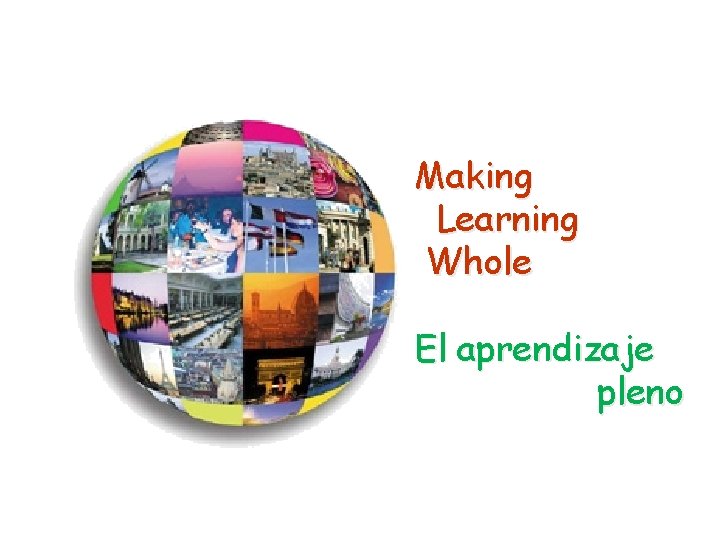 Making Learning Whole El aprendizaje pleno Making Learning Whole El aprendizaje pleno