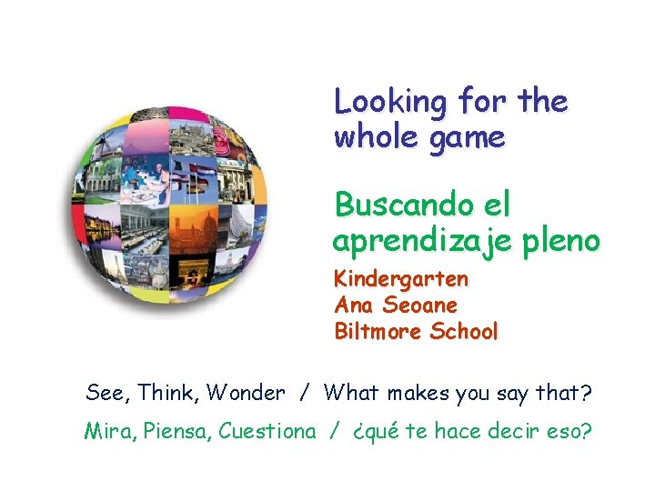Looking for the whole game Buscando el aprendizaje pleno Kindergarten Ana Seoane Biltmore School Looking for the whole game Buscando el aprendizaje pleno Kindergarten Ana Seoane Biltmore School