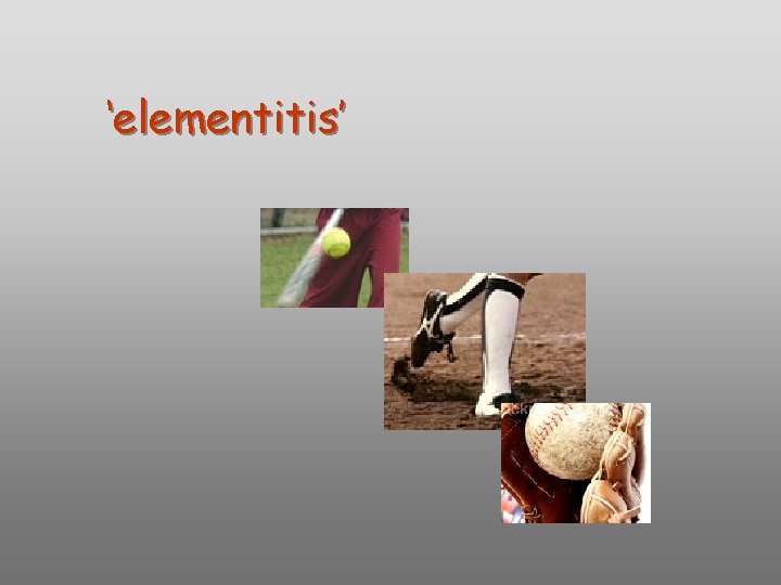 ‘elementitis’ ‘elementitis’