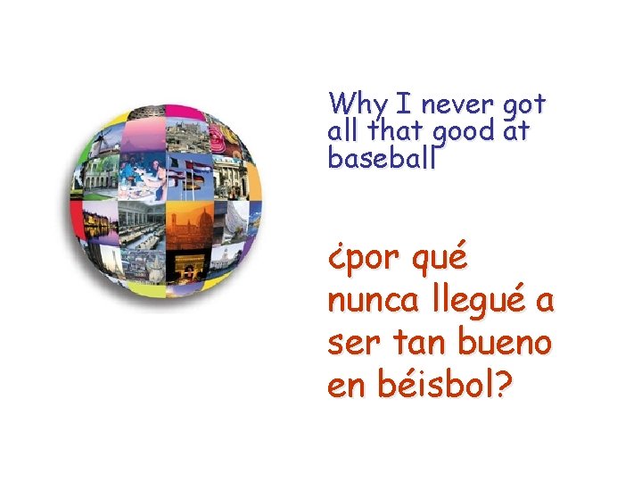 Why I never got all that good at baseball ¿por qué nunca llegué a Why I never got all that good at baseball ¿por qué nunca llegué a
