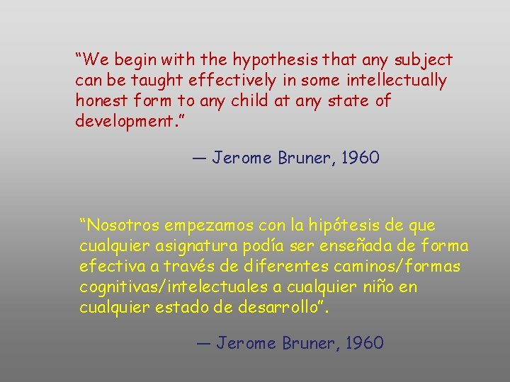 “We begin with the hypothesis that any subject can be taught effectively in some “We begin with the hypothesis that any subject can be taught effectively in some