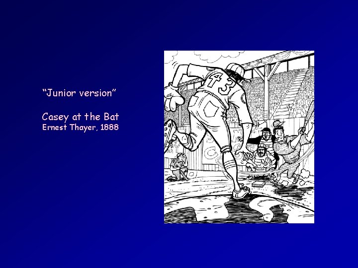 “Junior version” Casey at the Bat Ernest Thayer, 1888 “Junior version” Casey at the Bat Ernest Thayer, 1888