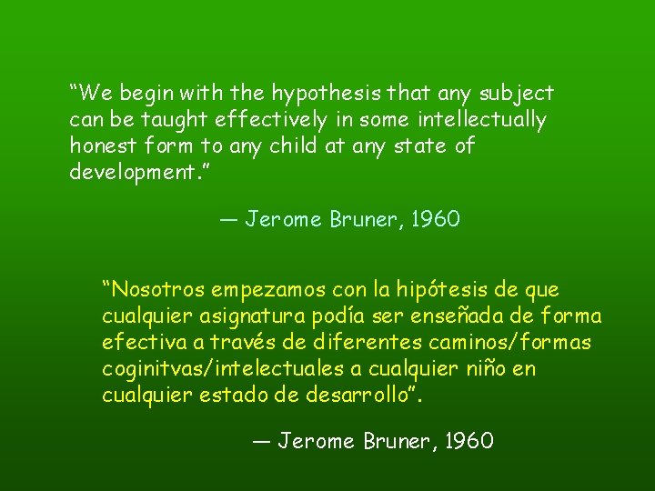 “We begin with the hypothesis that any subject can be taught effectively in some “We begin with the hypothesis that any subject can be taught effectively in some