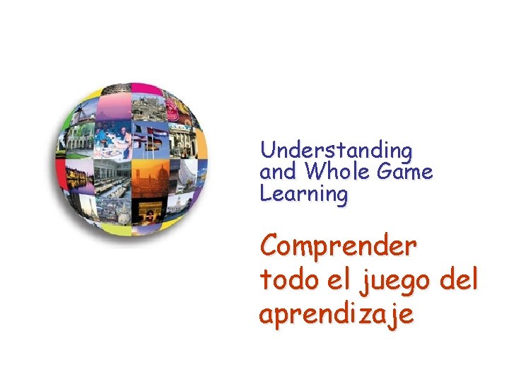 Understanding and Whole Game Learning Comprender todo el juego del aprendizaje Understanding and Whole Game Learning Comprender todo el juego del aprendizaje