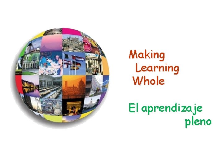 Making Learning Whole El aprendizaje pleno Making Learning Whole El aprendizaje pleno