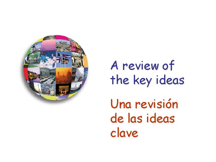 A review of the key ideas Una revisión de las ideas clave A review of the key ideas Una revisión de las ideas clave