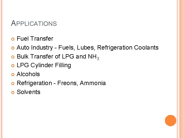 APPLICATIONS Fuel Transfer Auto Industry - Fuels, Lubes, Refrigeration Coolants Bulk Transfer of LPG