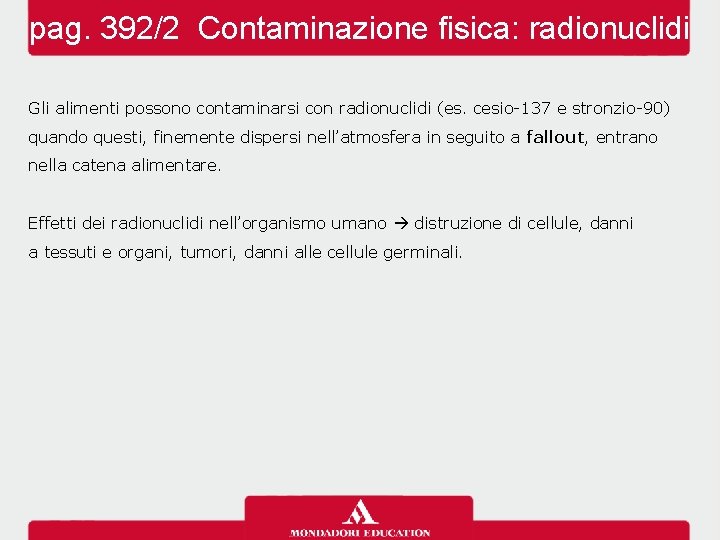 pag. 392/2 Contaminazione fisica: radionuclidi Gli alimenti possono contaminarsi con radionuclidi (es. cesio-137 e