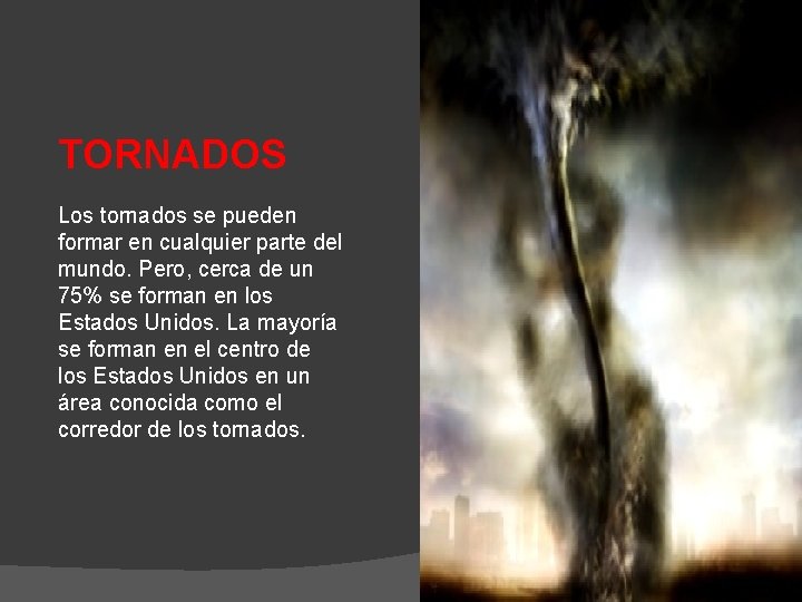 TORNADOS Los tornados se pueden formar en cualquier parte del mundo. Pero, cerca de