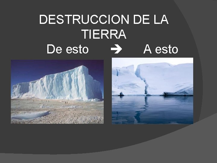 DESTRUCCION DE LA TIERRA De esto A esto 