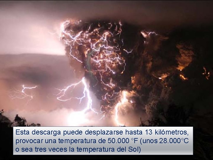 Esta descarga puede desplazarse hasta 13 kilómetros, provocar una temperatura de 50. 000 °F