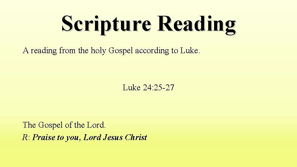 Scripture Reading A reading from the holy Gospel according to Luke 24: 25 -27