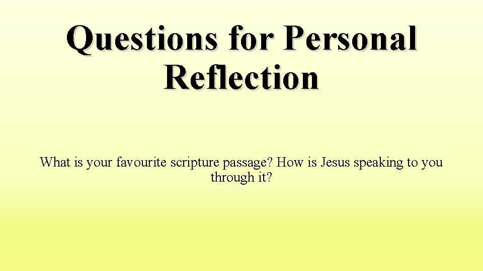 Questions for Personal Reflection What is your favourite scripture passage? How is Jesus speaking