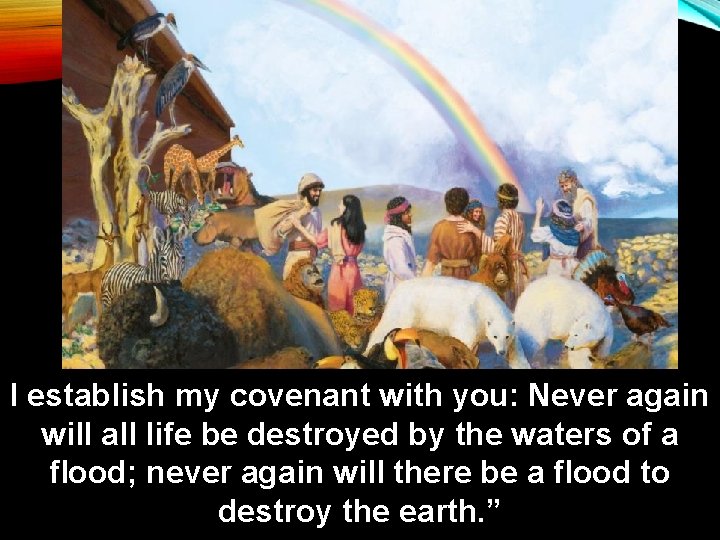 I establish my covenant with you: Never again will all life be destroyed by