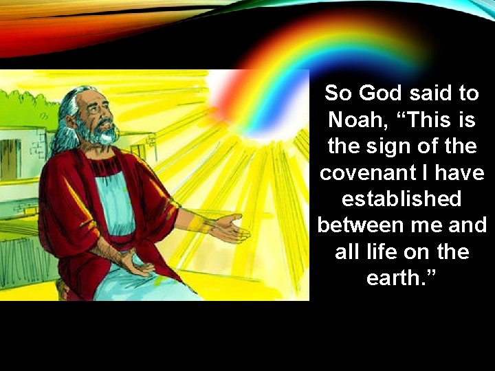 So God said to Noah, “This is the sign of the covenant I have