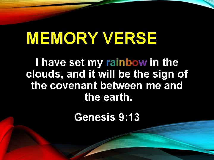 MEMORY VERSE I have set my rainbow in the clouds, and it will be