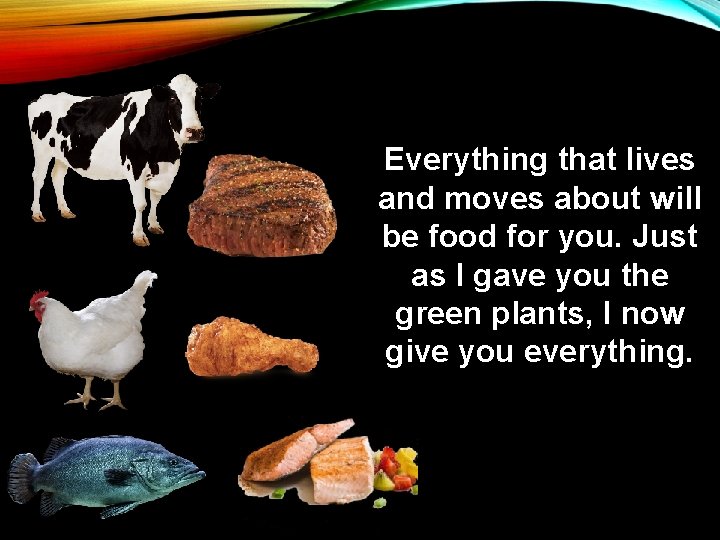 Everything that lives and moves about will be food for you. Just as I