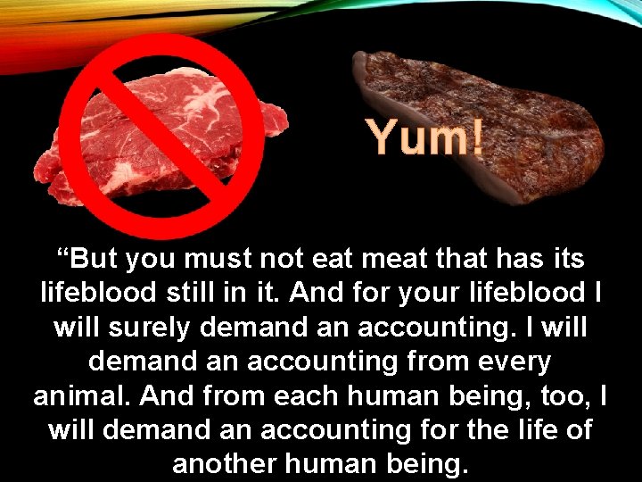 Yum! “But you must not eat meat that has its lifeblood still in it.