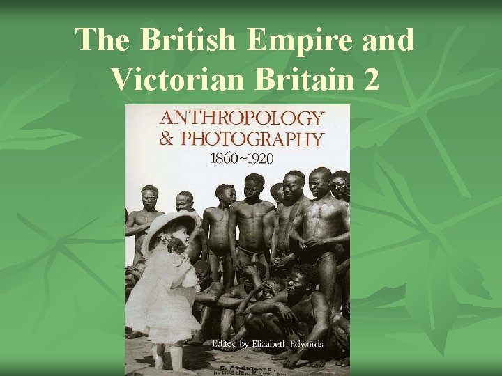 The British Empire and Victorian Britain 2  