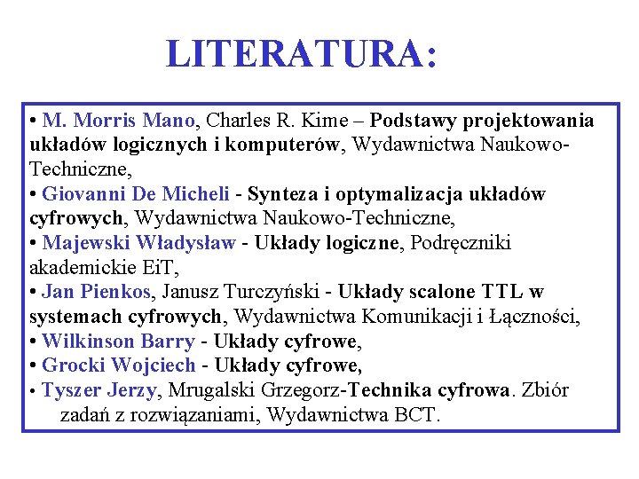 LITERATURA: • M. Morris Mano, Charles R. Kime – Podstawy projektowania układów logicznych i