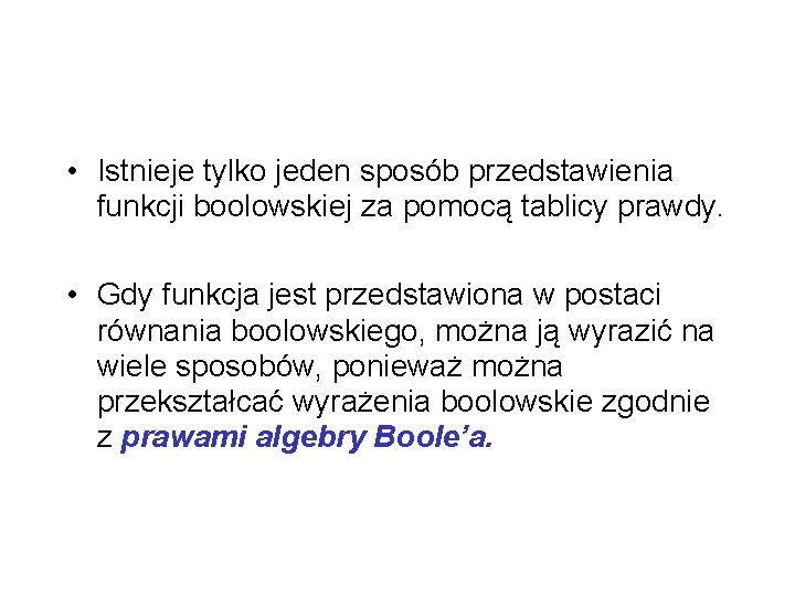  • Istnieje tylko jeden sposób przedstawienia funkcji boolowskiej za pomocą tablicy prawdy. •