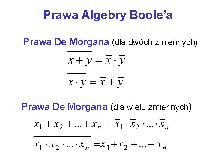 Prawa Algebry Boole’a Prawa De Morgana (dla dwóch zmiennych) Prawa De Morgana (dla wielu