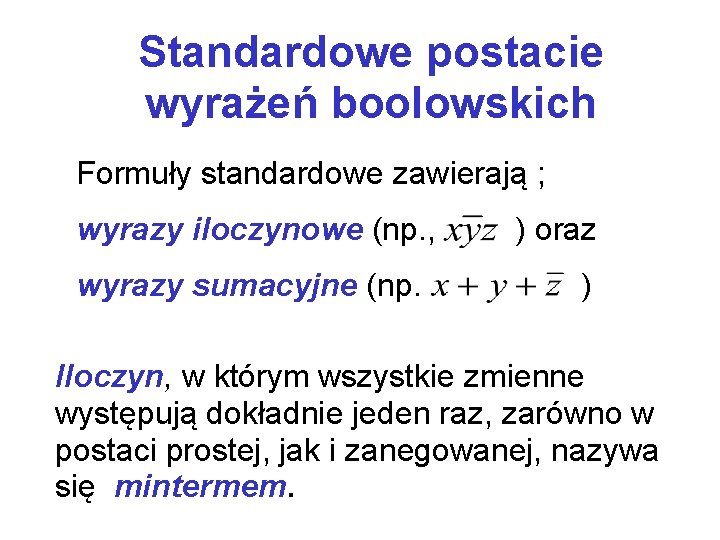Standardowe postacie wyrażeń boolowskich Formuły standardowe zawierają ; wyrazy iloczynowe (np. , ) oraz