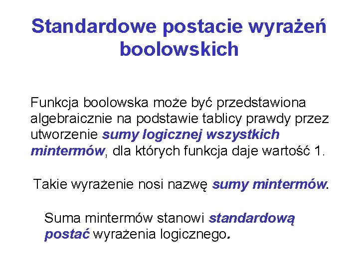 Standardowe postacie wyrażeń boolowskich Funkcja boolowska może być przedstawiona algebraicznie na podstawie tablicy prawdy