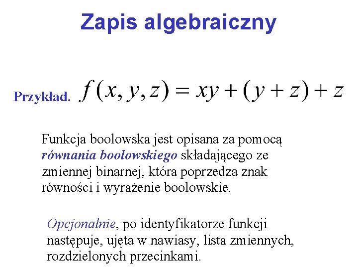 Zapis algebraiczny Przykład. . Funkcja boolowska jest opisana za pomocą równania boolowskiego składającego ze