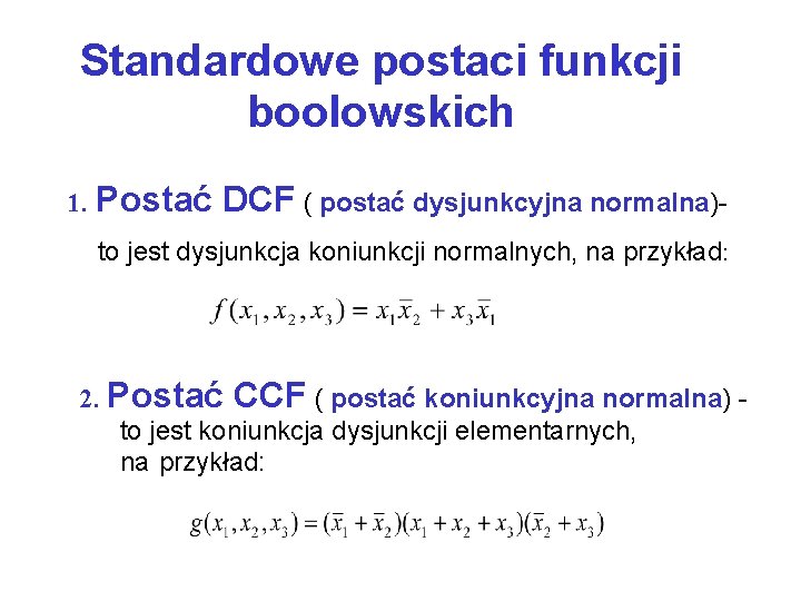 Standardowe postaci funkcji boolowskich 1. Postać DCF ( postać dysjunkcyjna normalna)- to jest dysjunkcja