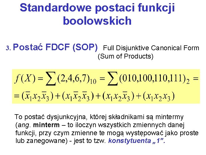 Standardowe postaci funkcji boolowskich 3. Postać FDCF (SOP) Full Disjunktive Canonical Form (Sum of