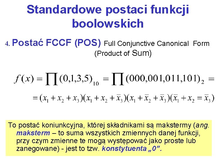 Standardowe postaci funkcji boolowskich 4. Postać FCCF (POS) Full Conjunctive Canonical Form (Product of