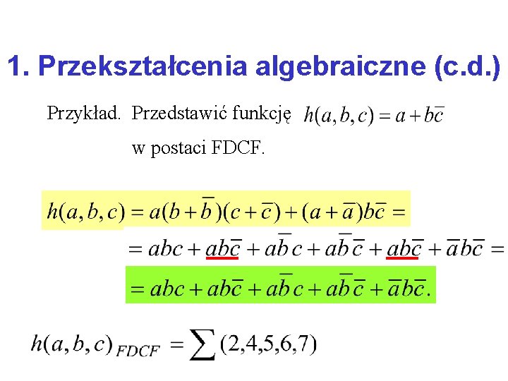 1. Przekształcenia algebraiczne (c. d. ) Przykład. Przedstawić funkcję w postaci FDCF. 