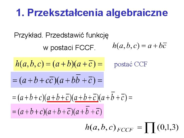 1. Przekształcenia algebraiczne Przykład. Przedstawić funkcję w postaci FCCF. postać CCF 