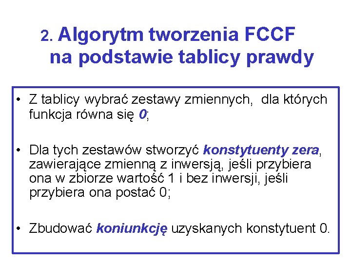 2. Algorytm tworzenia FCCF na podstawie tablicy prawdy • Z tablicy wybrać zestawy zmiennych,