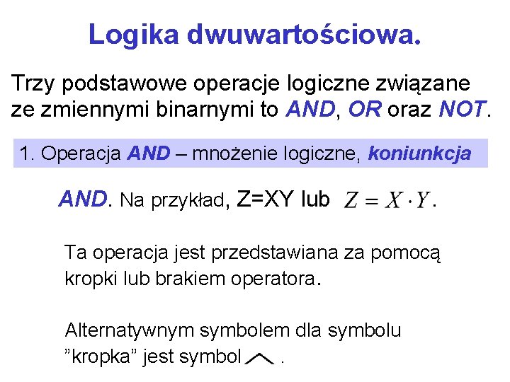Logika dwuwartościowa. Trzy podstawowe operacje logiczne związane ze zmiennymi binarnymi to AND, OR oraz