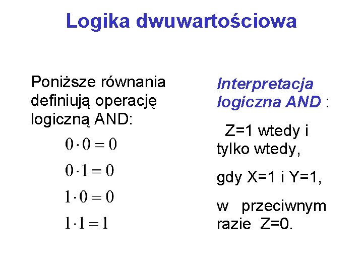 Logika dwuwartościowa Poniższe równania definiują operację logiczną AND: Interpretacja logiczna AND : Z=1 wtedy