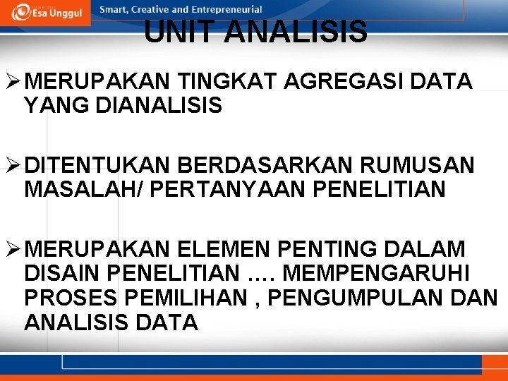 UNIT ANALISIS Ø MERUPAKAN TINGKAT AGREGASI DATA YANG DIANALISIS Ø DITENTUKAN BERDASARKAN RUMUSAN MASALAH/