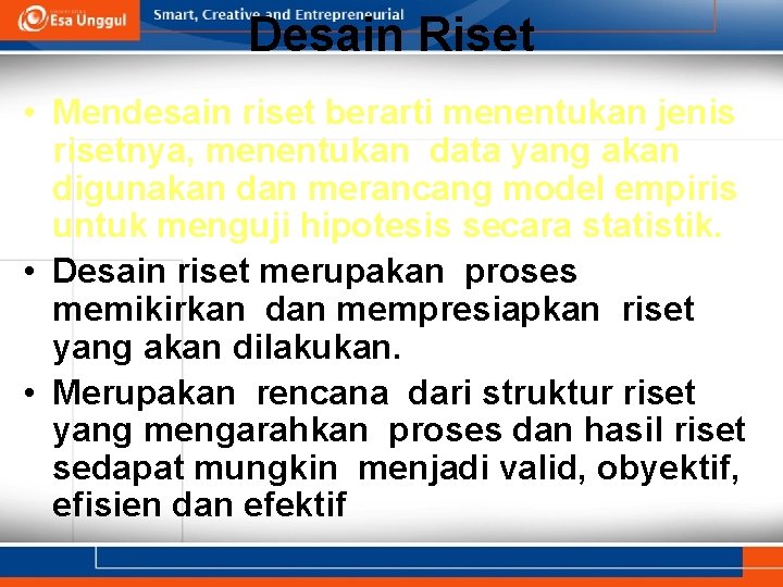 Desain Riset • Mendesain riset berarti menentukan jenis risetnya, menentukan data yang akan digunakan
