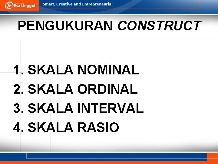 PENGUKURAN CONSTRUCT 1. SKALA NOMINAL 2. SKALA ORDINAL 3. SKALA INTERVAL 4. SKALA RASIO