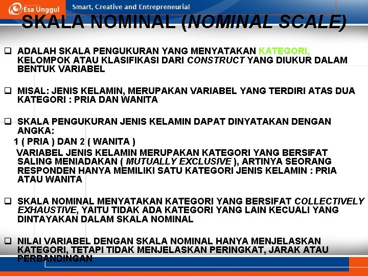 SKALA NOMINAL (NOMINAL SCALE) q ADALAH SKALA PENGUKURAN YANG MENYATAKAN KATEGORI, KELOMPOK ATAU KLASIFIKASI