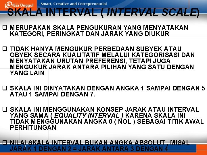 SKALA INTERVAL ( INTERVAL SCALE) q MERUPAKAN SKALA PENGUKURAN YANG MENYATAKAN KATEGORI, PERINGKAT DAN