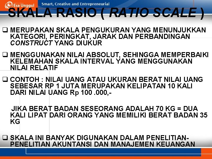 SKALA RASIO ( RATIO SCALE ) q MERUPAKAN SKALA PENGUKURAN YANG MENUNJUKKAN KATEGORI, PERINGKAT,