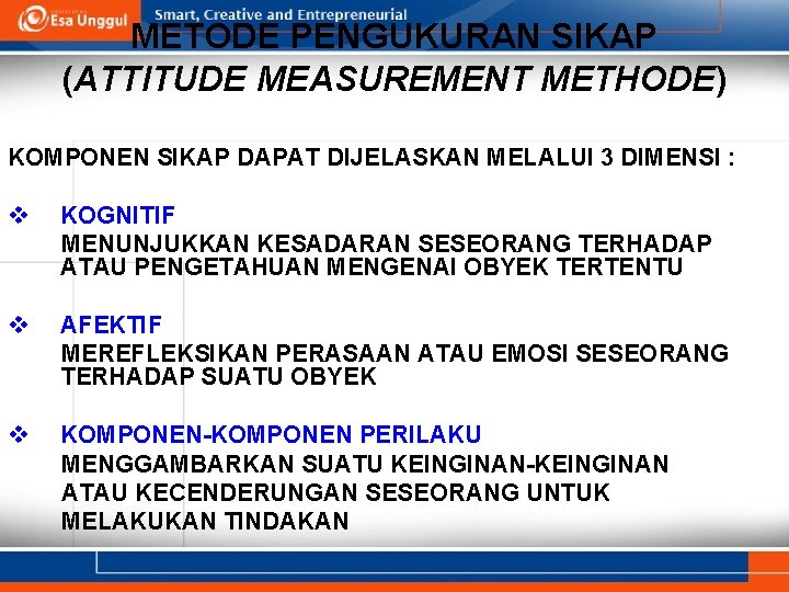 METODE PENGUKURAN SIKAP (ATTITUDE MEASUREMENT METHODE) KOMPONEN SIKAP DAPAT DIJELASKAN MELALUI 3 DIMENSI :