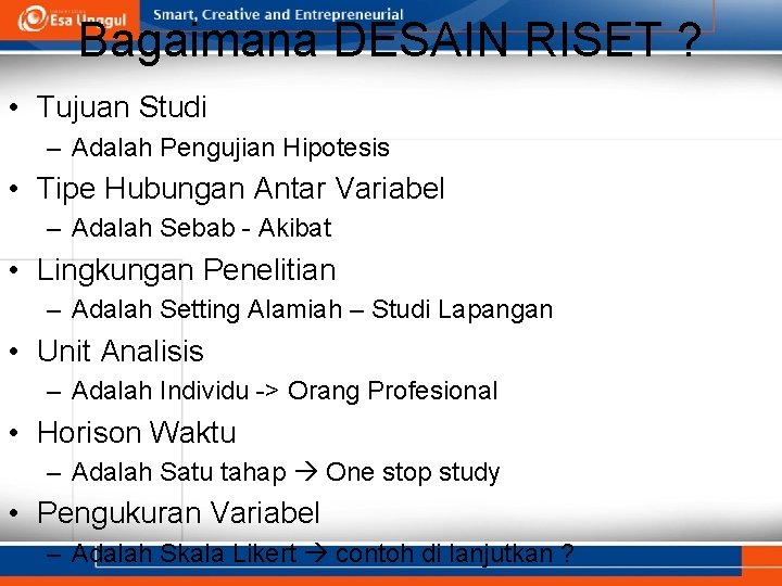 Bagaimana DESAIN RISET ? • Tujuan Studi – Adalah Pengujian Hipotesis • Tipe Hubungan