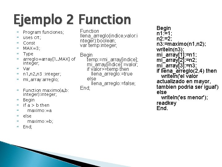 Ejemplo 2 Function Program funciones; uses crt; Const MAX=3; Type arreglo=array[1. . MAX] of