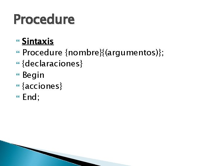 Procedure Sintaxis Procedure {nombre}{(argumentos)}; {declaraciones} Begin {acciones} End; 